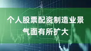 个人股票配资制造业景气面有所扩大
