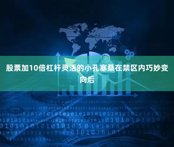 股票加10倍杠杆灵活的小孔塞桑在禁区内巧妙变向后