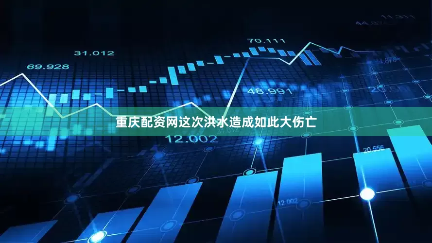 重庆配资网这次洪水造成如此大伤亡