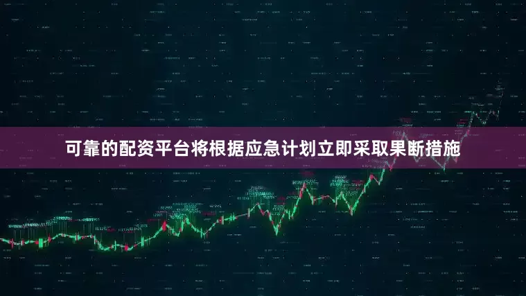 可靠的配资平台将根据应急计划立即采取果断措施