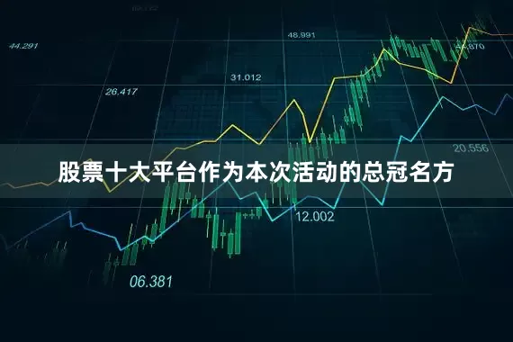 股票十大平台作为本次活动的总冠名方