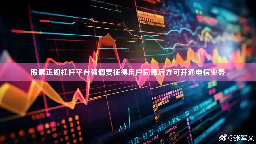 股票正规杠杆平台强调要征得用户同意后方可开通电信业务