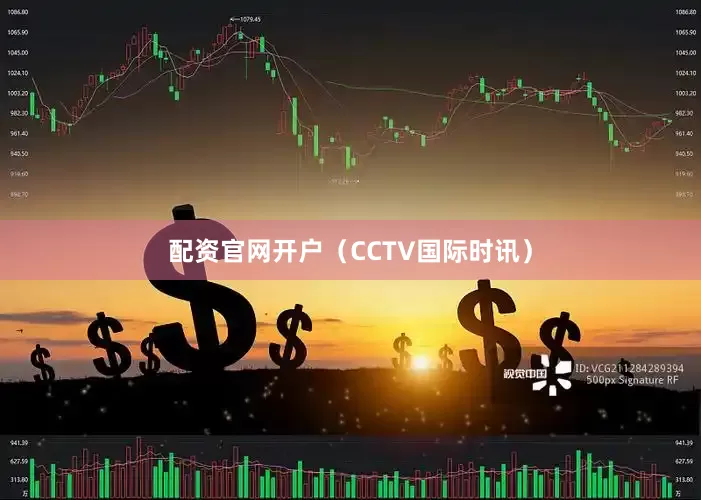 配资官网开户（CCTV国际时讯）