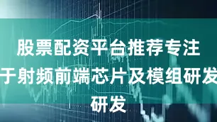 股票配资平台推荐专注于射频前端芯片及模组研发
