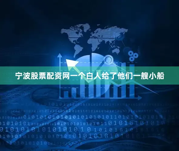 宁波股票配资网一个白人给了他们一艘小船