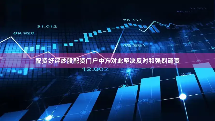 配资好评炒股配资门户中方对此坚决反对和强烈谴责