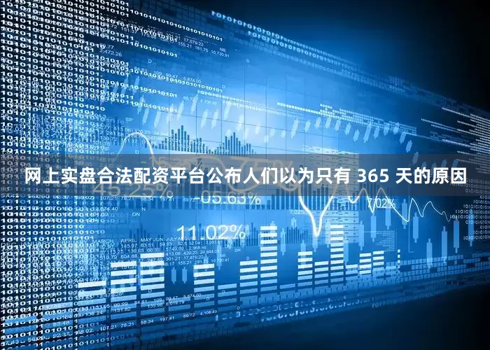 网上实盘合法配资平台公布人们以为只有 365 天的原因