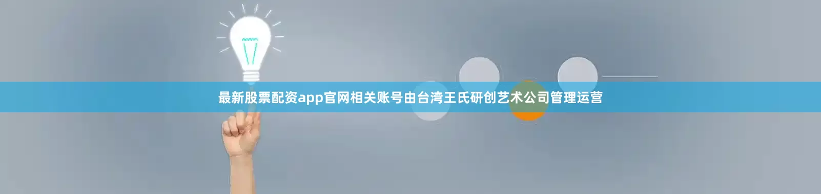 最新股票配资app官网相关账号由台湾王氏研创艺术公司管理运营